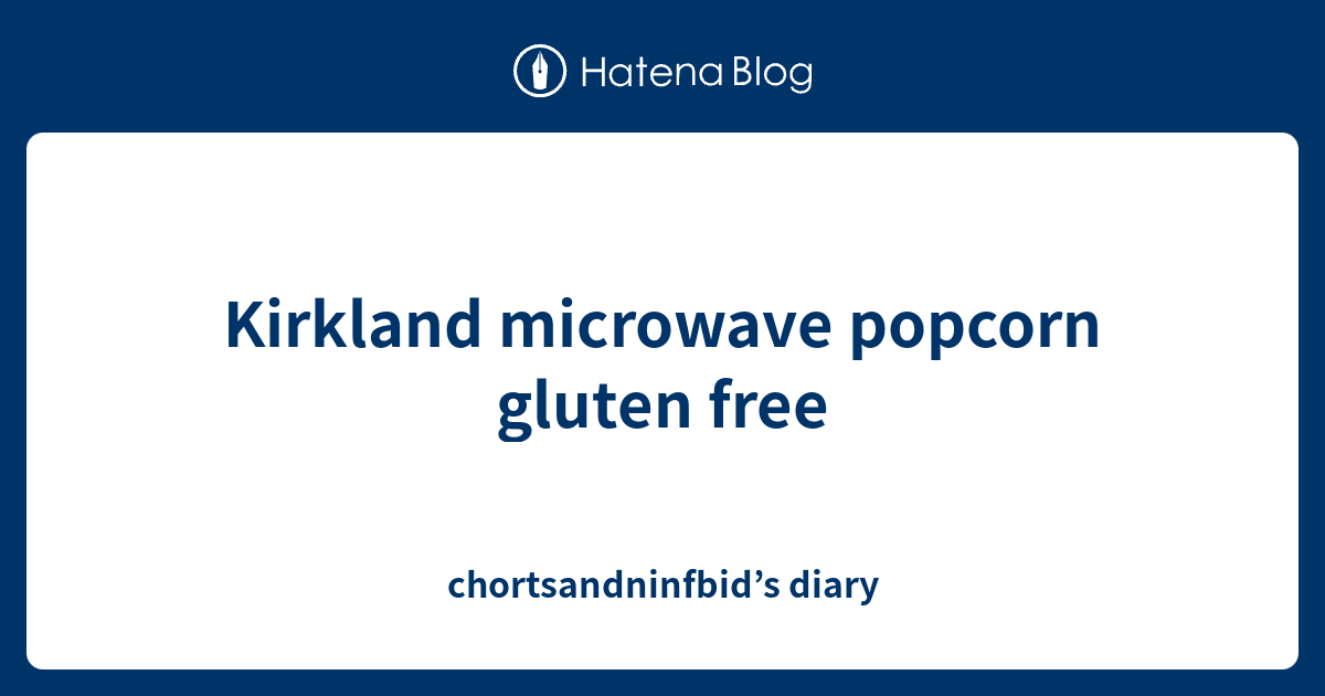 Kirkland microwave popcorn gluten free chortsandninfbid’s diary