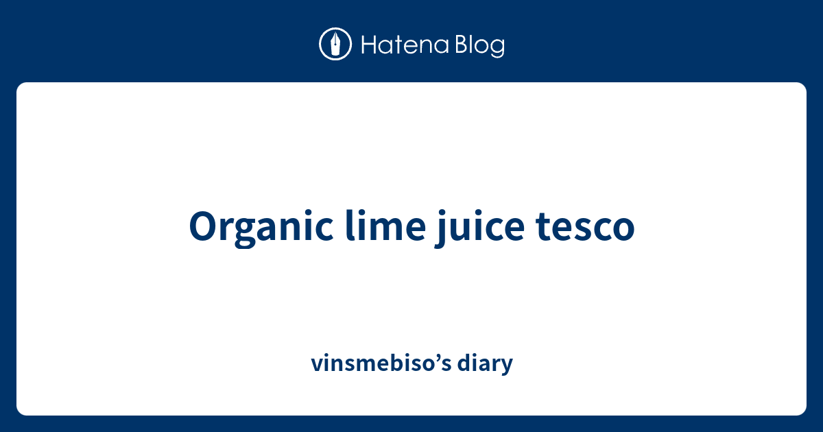 Organic lime juice tesco vinsmebiso’s diary