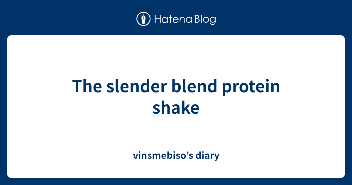 The slender blend protein shake vinsmebiso’s diary