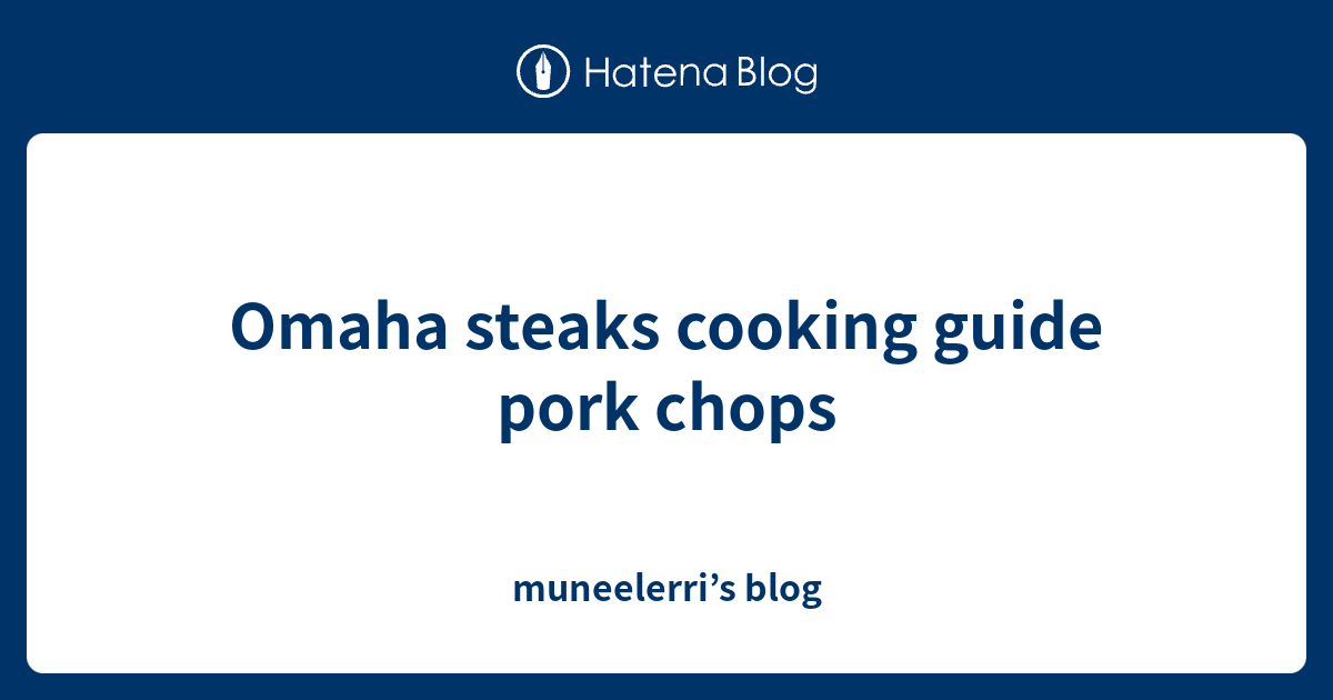 Omaha Steaks Cooking Guide Pork Chops Muneelerris Blog 6876