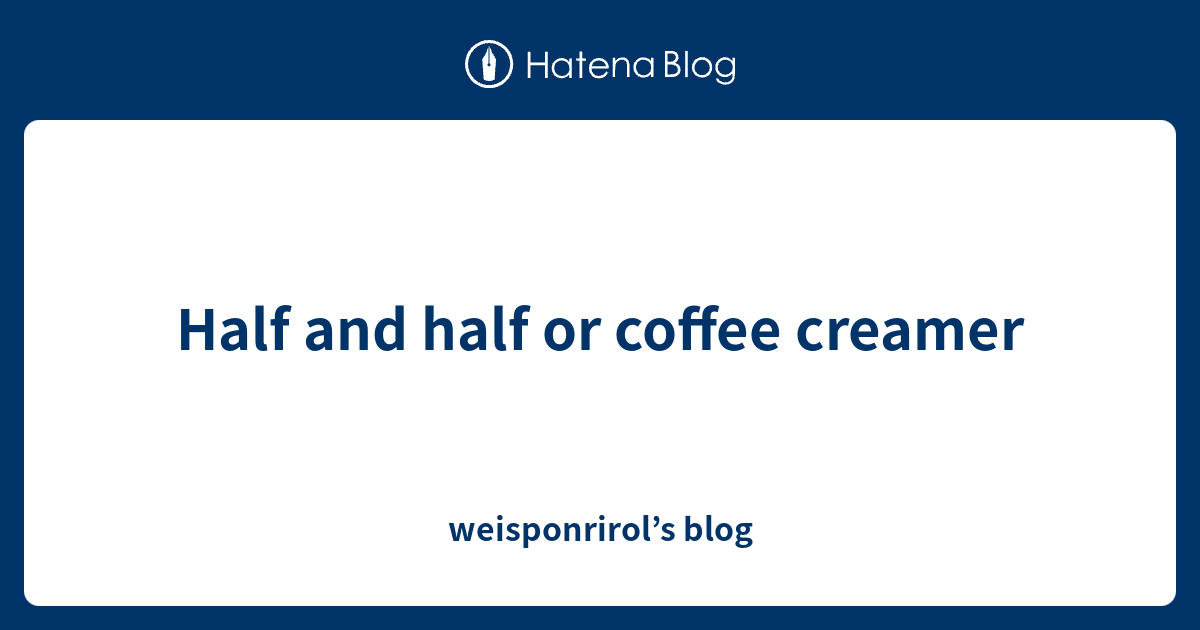 Half And Half Or Coffee Creamer Weisponrirol S Blog