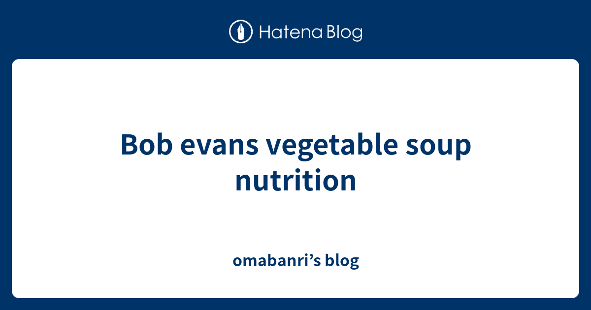 Bob evans vegetable soup nutrition - omabanri’s blog