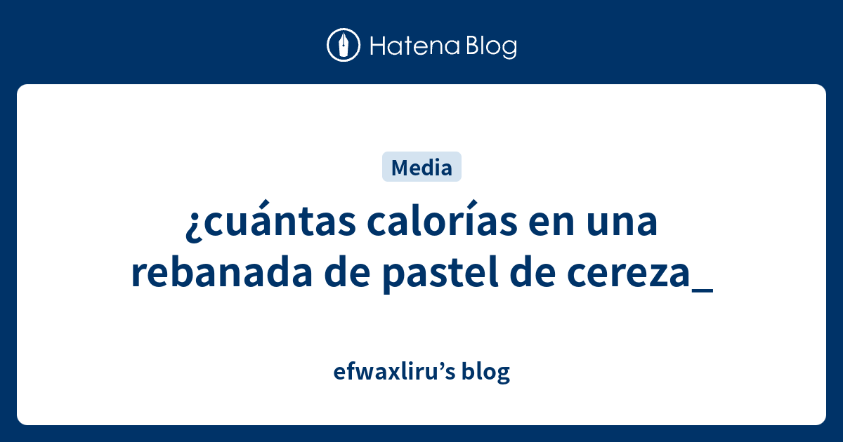 cuántas calorías en una rebanada de pastel de cereza_ - efwaxliru's blog