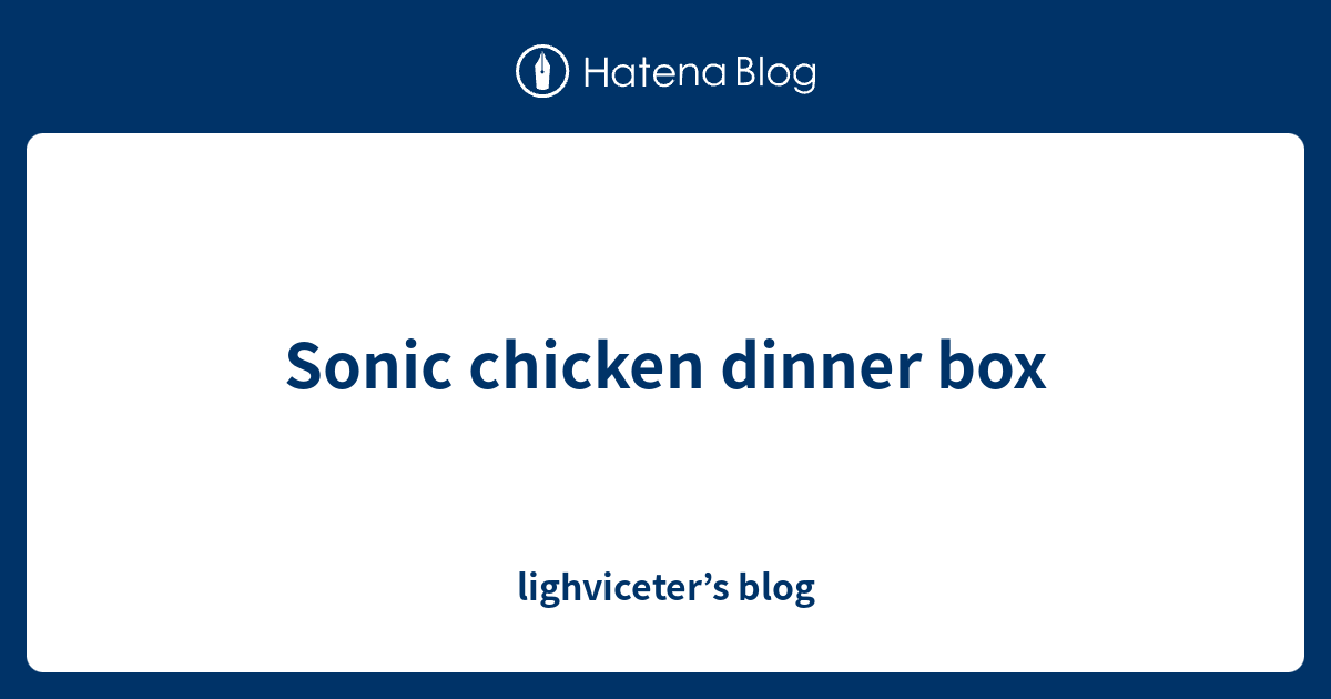 Sonic chicken dinner box lighviceter’s blog