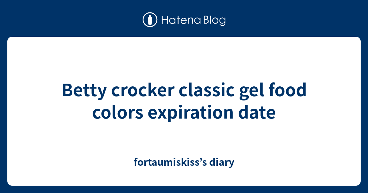 Betty crocker classic gel food colors expiration date fortaumiskiss’s diary