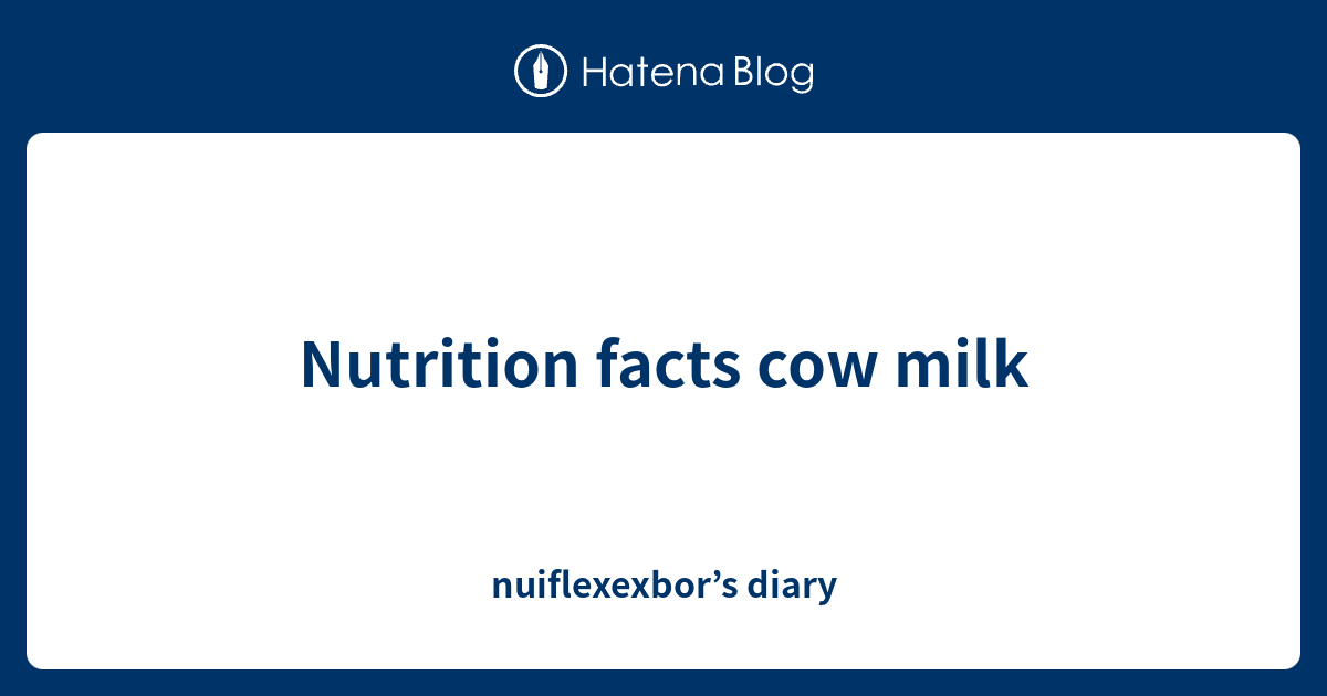 Nutrition facts cow milk nuiflexexbor’s diary