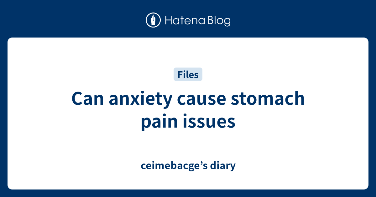 can-anxiety-cause-stomach-pain-issues-ceimebacge-s-diary