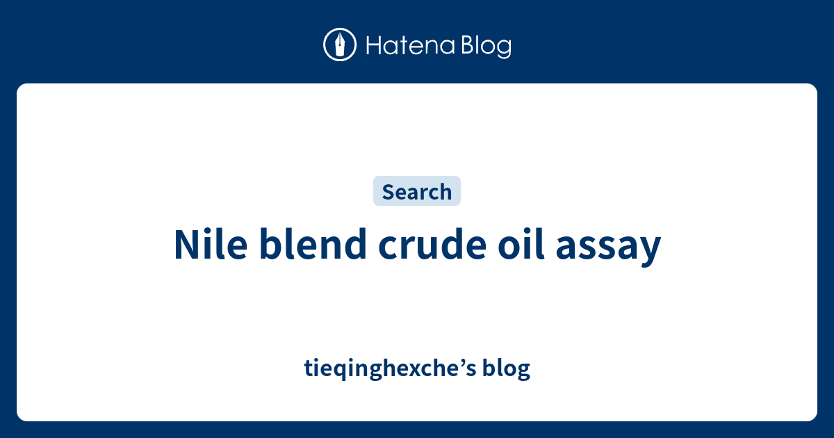 Nile blend crude oil assay tieqinghexche’s blog