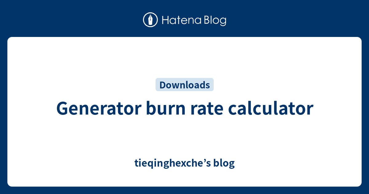 Generator burn rate calculator tieqinghexche’s blog
