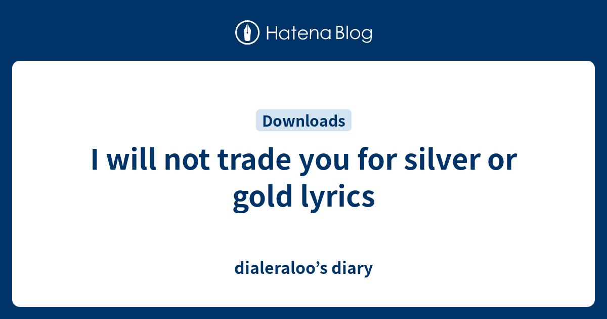 I Will Not Trade You For Silver Or Gold Lyrics Dialeraloo S Diary Words and music by johnny marks. tuididescpa hatenablog com