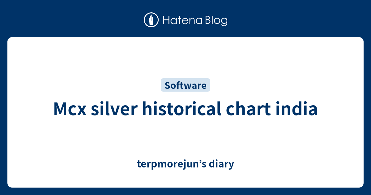 Mcx silver historical chart india - terpmorejun’s diary