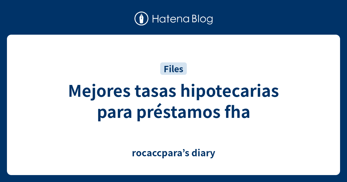 Mejores tasas hipotecarias para préstamos fha rocaccpara’s diary