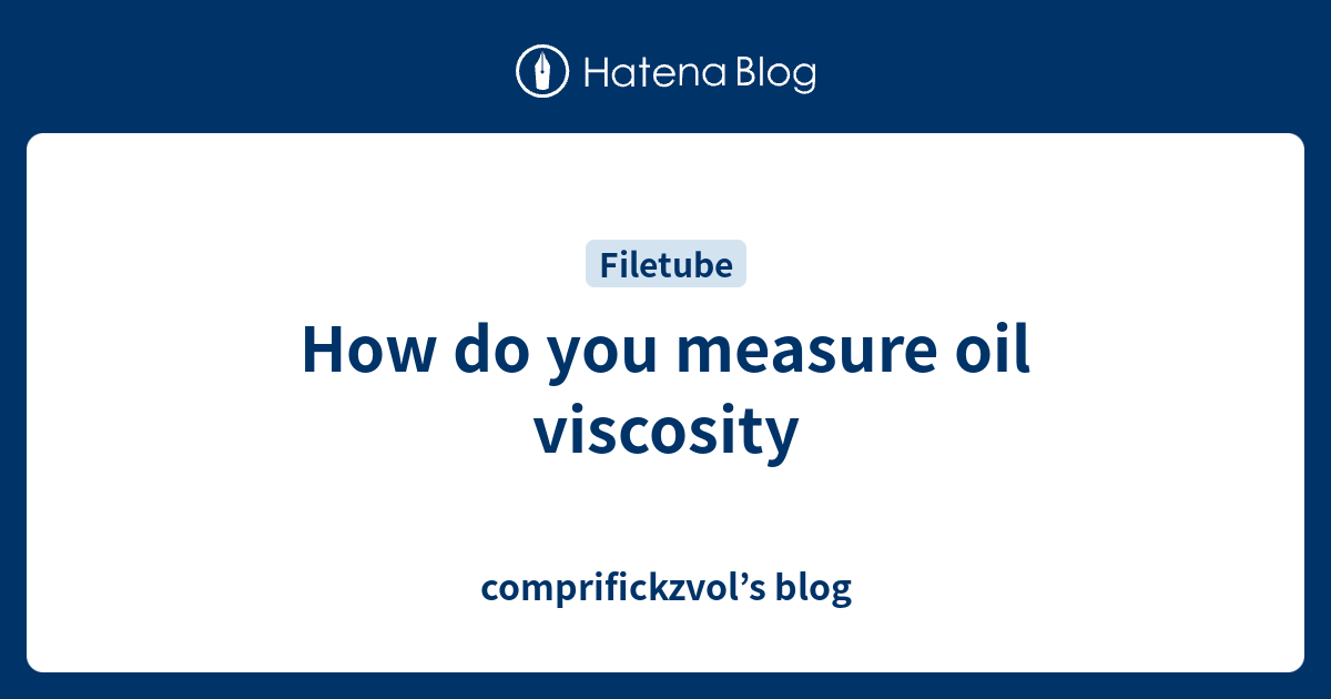 How do you measure oil viscosity comprifickzvol’s blog