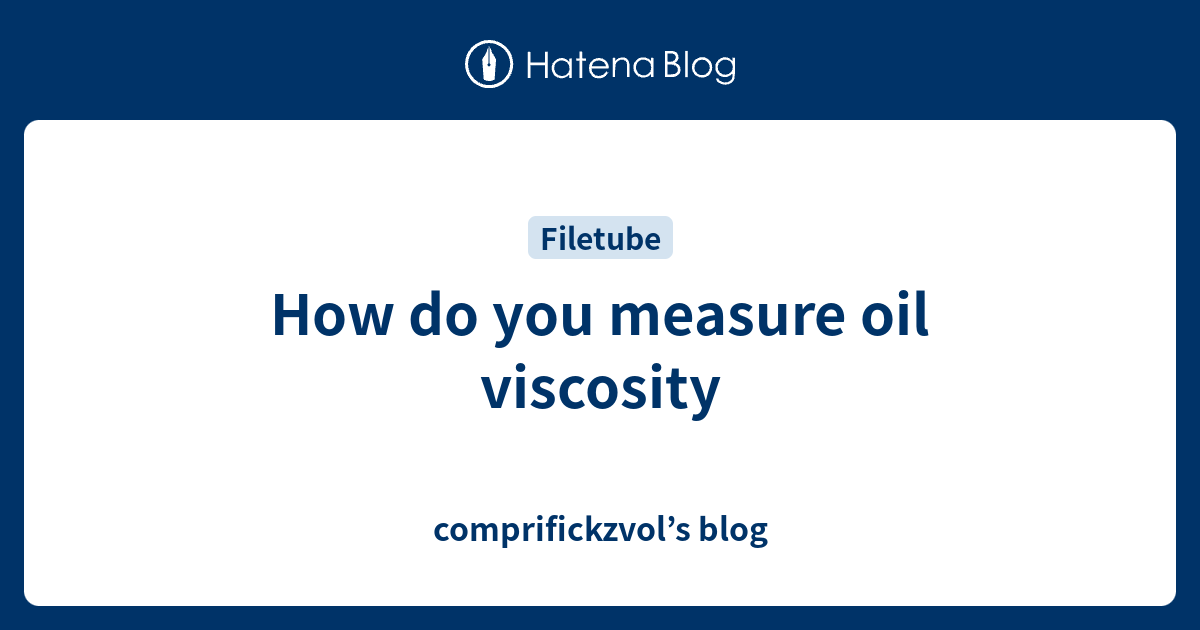 How Do You Measure Oil Viscosity - Comprifickzvol’s Blog