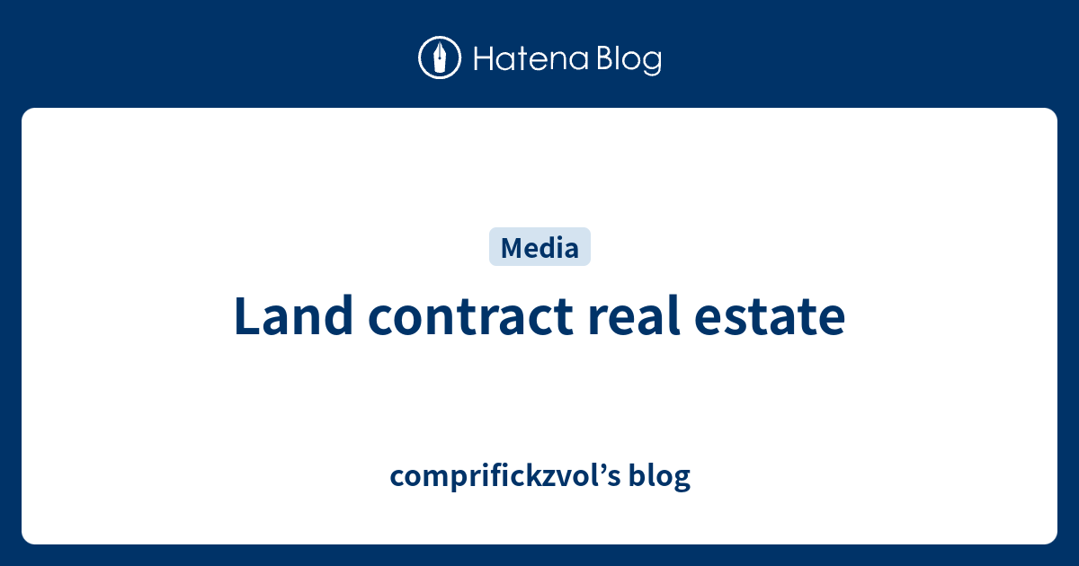 Land contract real estate comprifickzvol’s blog