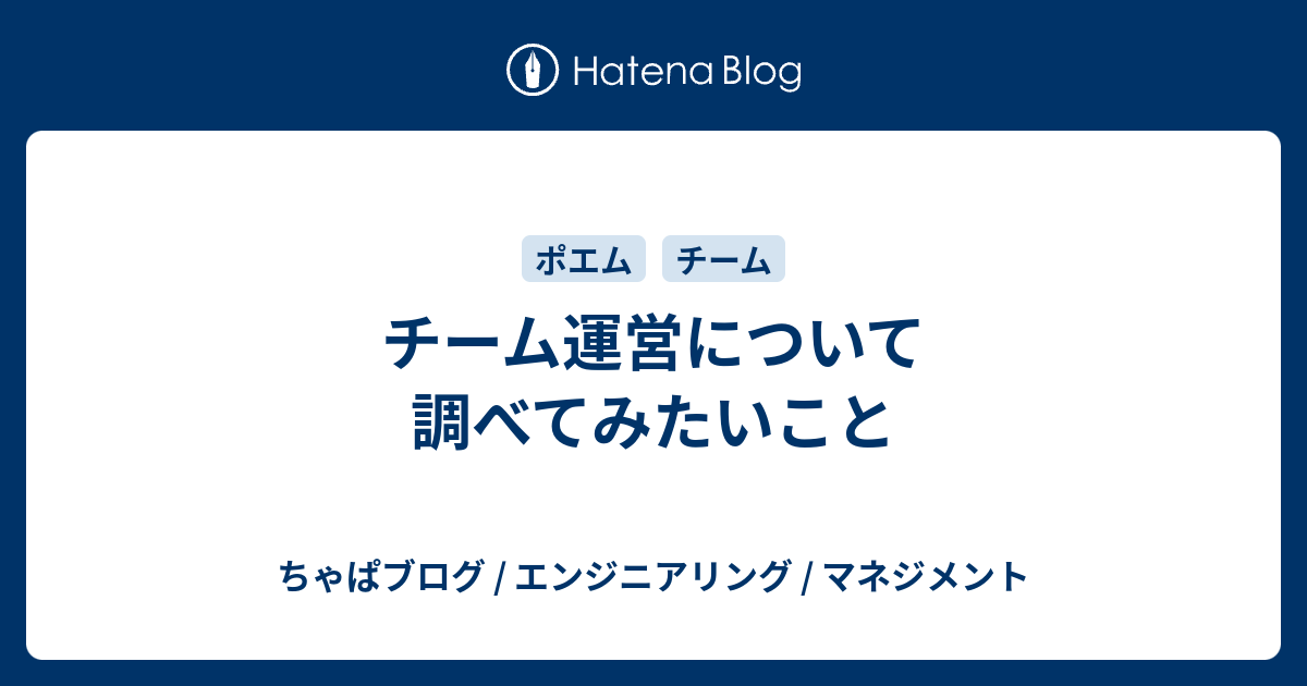 チーム運営について調べてみたいこと ちゃぱブログ エンジニアリング マネジメント