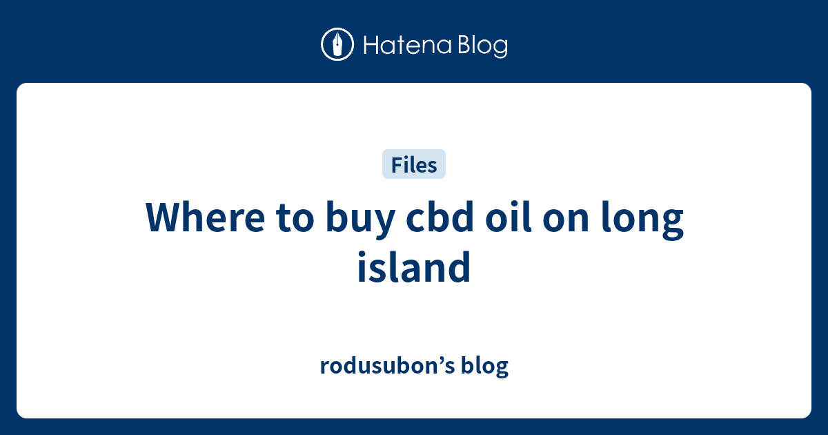 Where to buy cbd oil on long island rodusubon’s blog