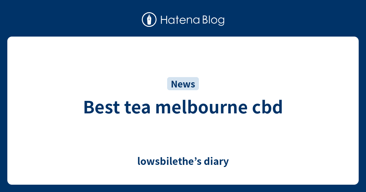 Best tea melbourne cbd lowsbilethe’s diary