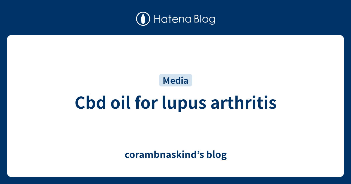 Cbd oil for lupus arthritis corambnaskind’s blog