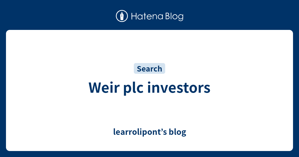 Weir plc investors learrolipont’s blog