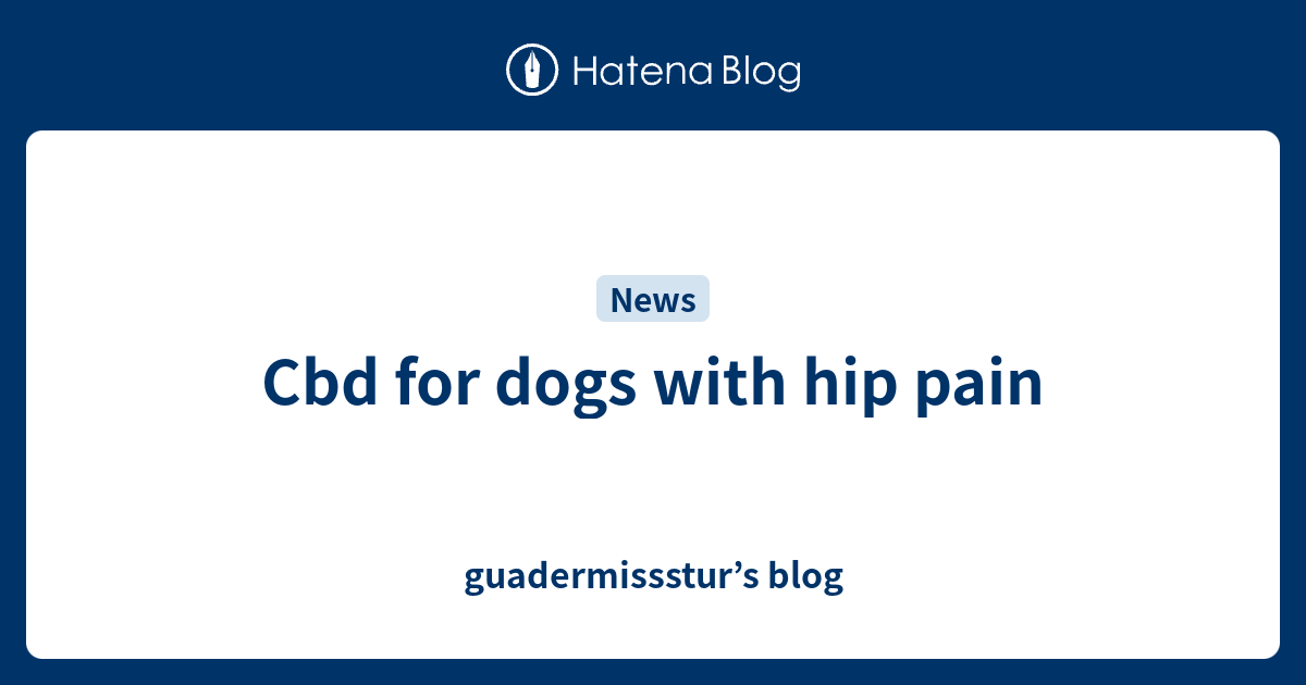 Cbd for dogs with hip pain guadermissstur’s blog