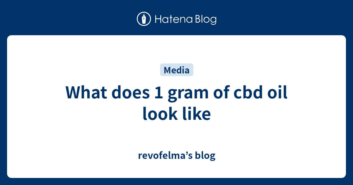What does 1 gram of cbd oil look like revofelma’s blog