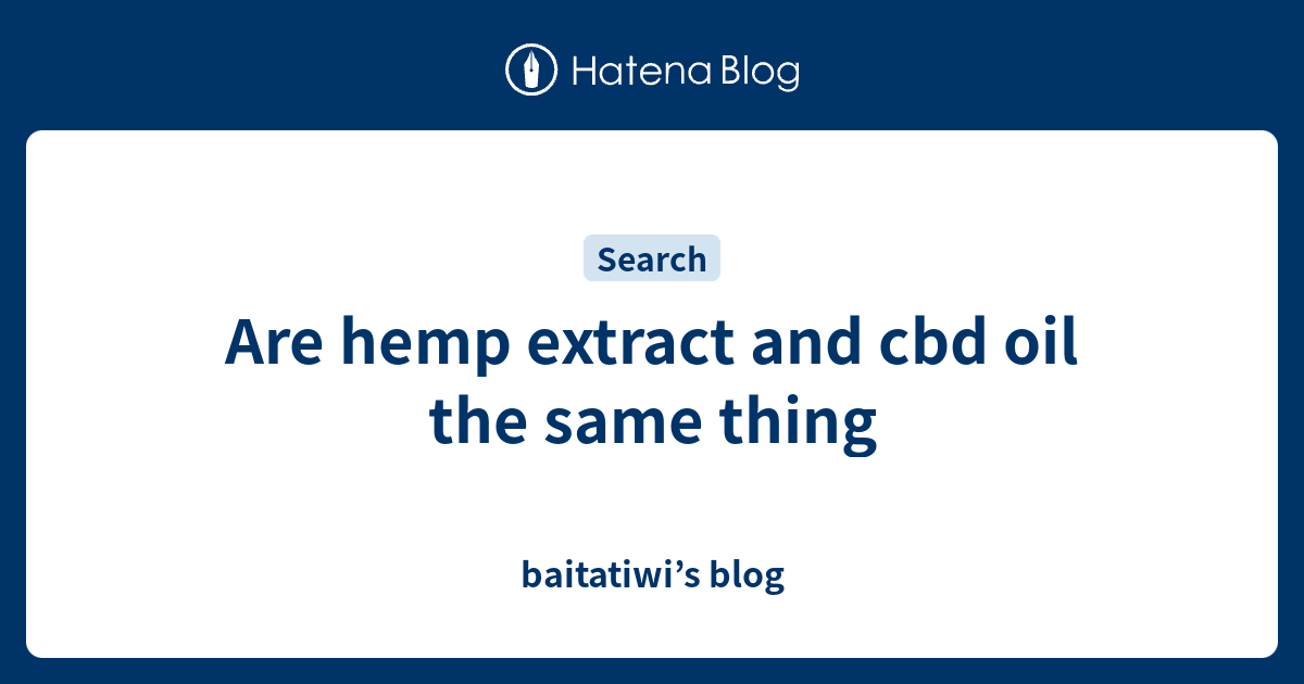 Are hemp extract and cbd oil the same thing baitatiwi’s blog