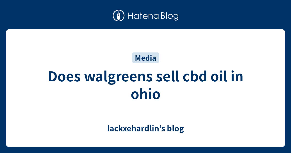 Does walgreens sell cbd oil in ohio lackxehardlin’s blog