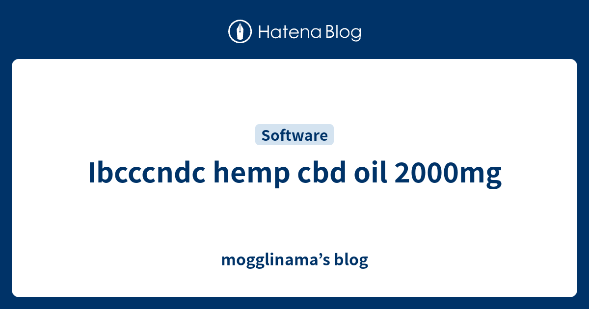 Ibcccndc hemp cbd oil 2000mg - mogglinama’s blog