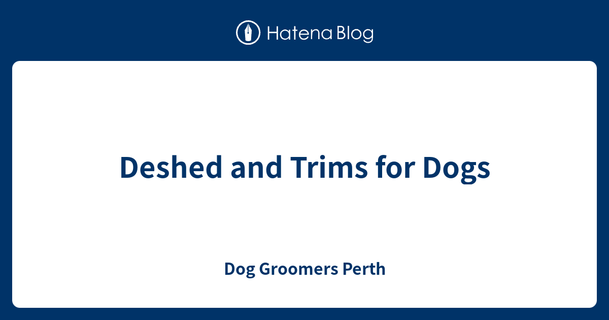 Deshed and Trims for Dogs Dog Groomers Perth