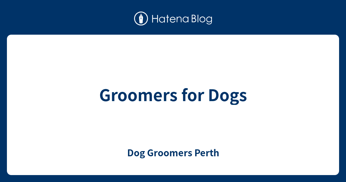 Groomers for Dogs Dog Groomers Perth