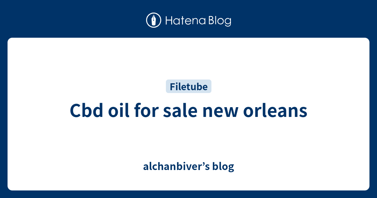 Cbd oil for sale new orleans alchanbiver’s blog
