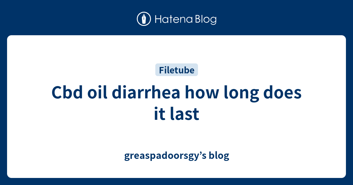 Cbd oil diarrhea how long does it last greaspadoorsgy’s blog