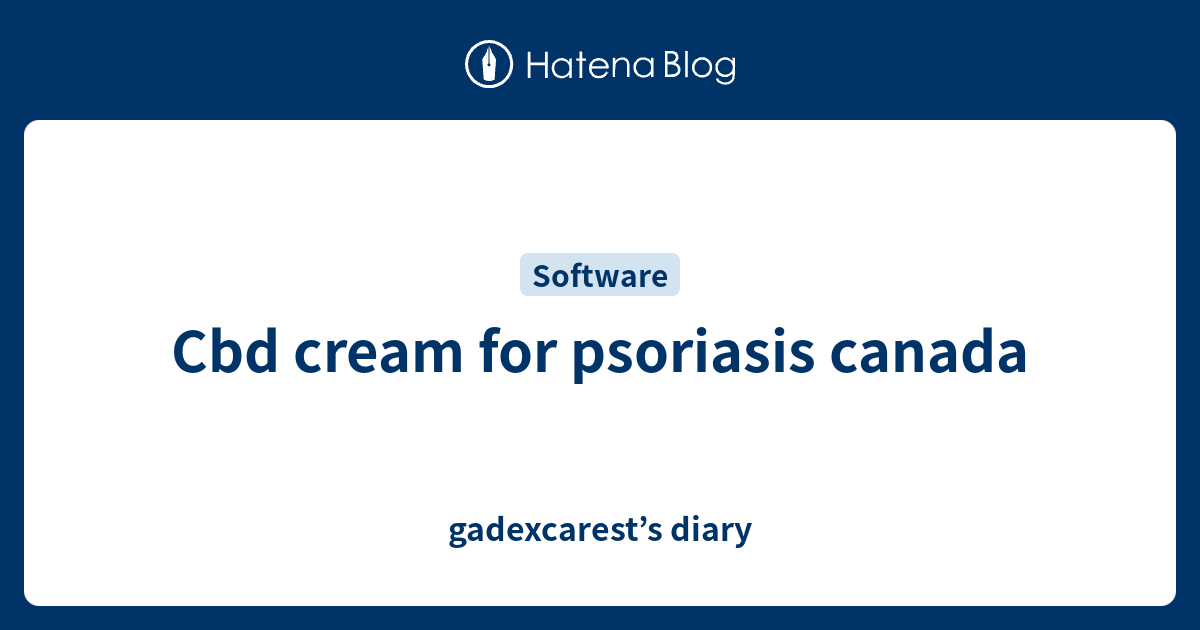 Cbd cream for psoriasis canada gadexcarest’s diary