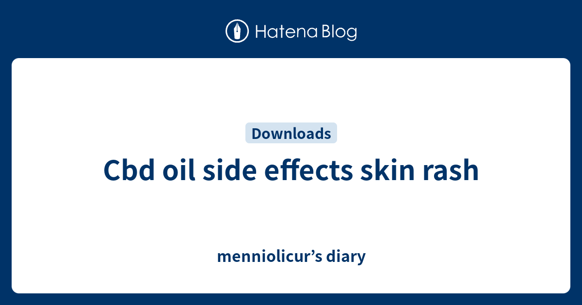 Cbd oil side effects skin rash menniolicur’s diary