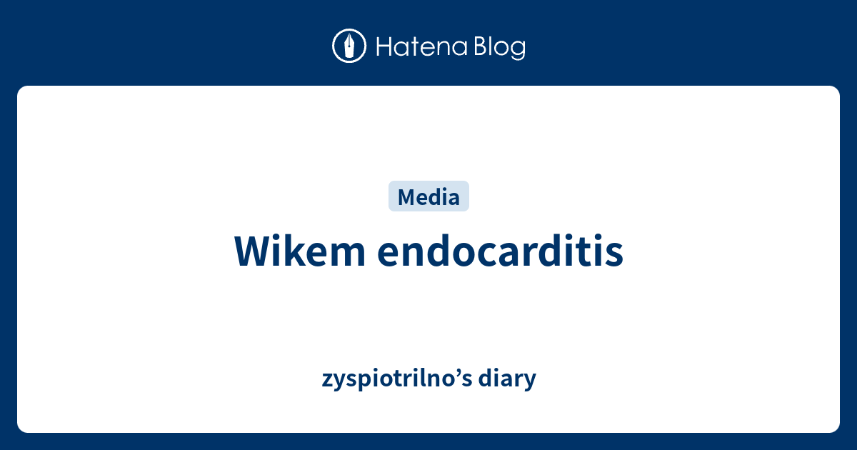 Wikem endocarditis zyspiotrilno’s diary
