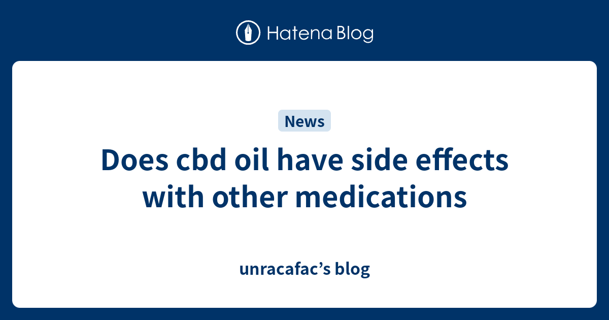 Does cbd oil have side effects with other medications unracafac’s blog