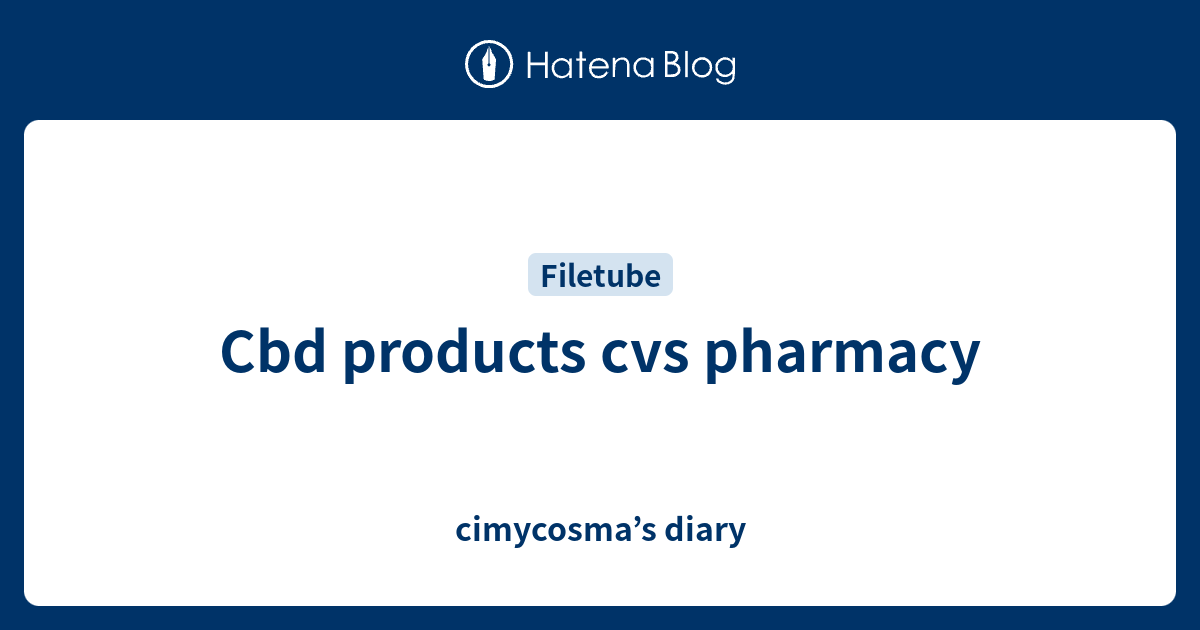 Cbd products cvs pharmacy - cimycosma’s diary