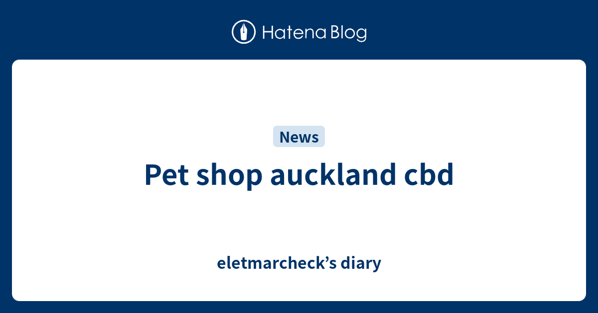 Pet shop auckland cbd eletmarcheck’s diary