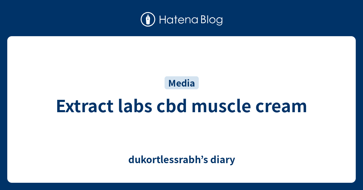 Extract labs cbd muscle cream dukortlessrabh’s diary
