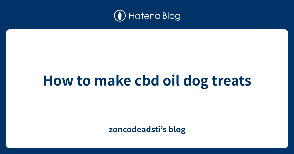 How to make cbd oil dog treats zoncodeadsti’s blog