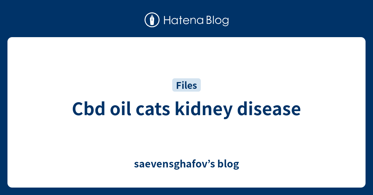 Cbd oil cats kidney disease saevensghafov’s blog