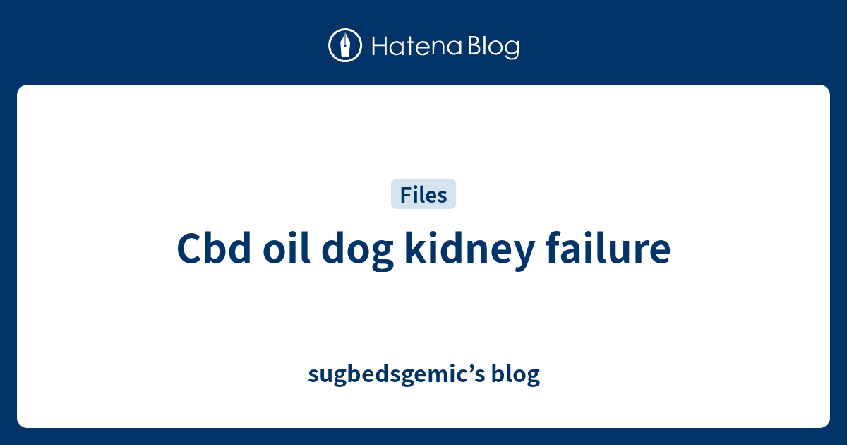 Cbd oil dog kidney failure sugbedsgemic’s blog
