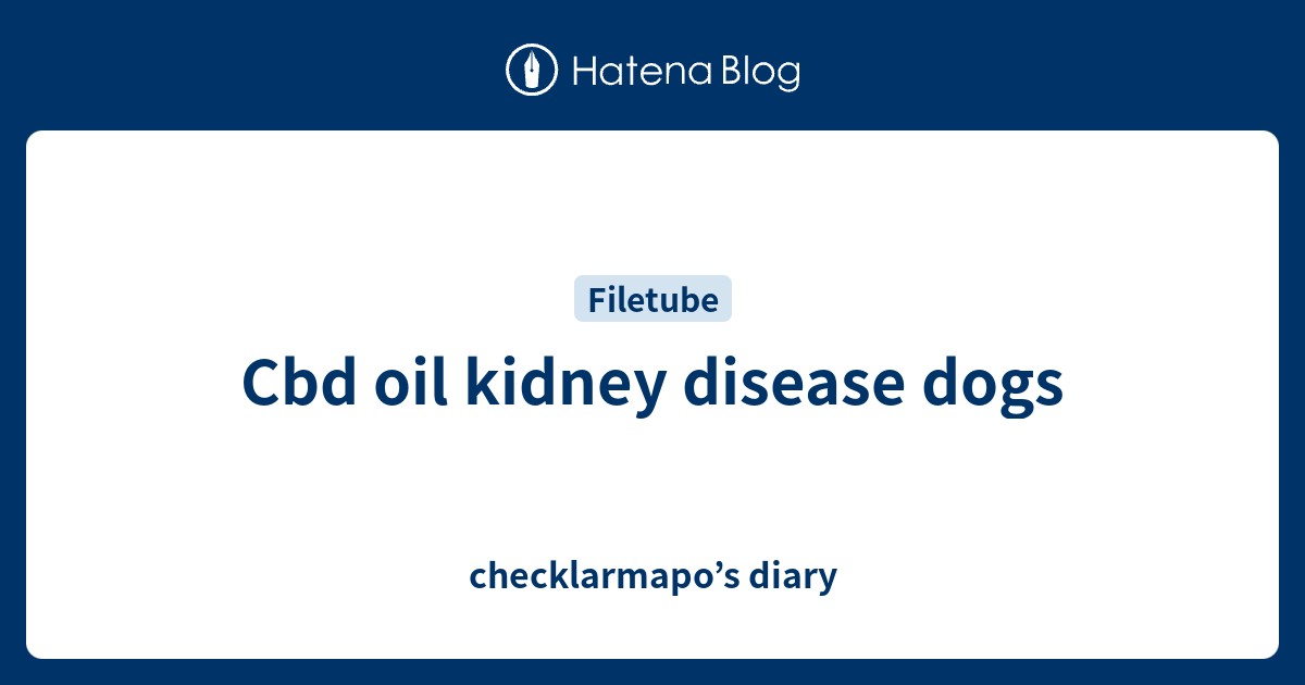 Cbd oil kidney disease dogs checklarmapo’s diary