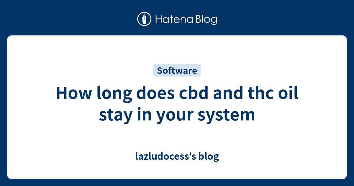 How long does cbd and thc oil stay in your system lazludocess’s blog