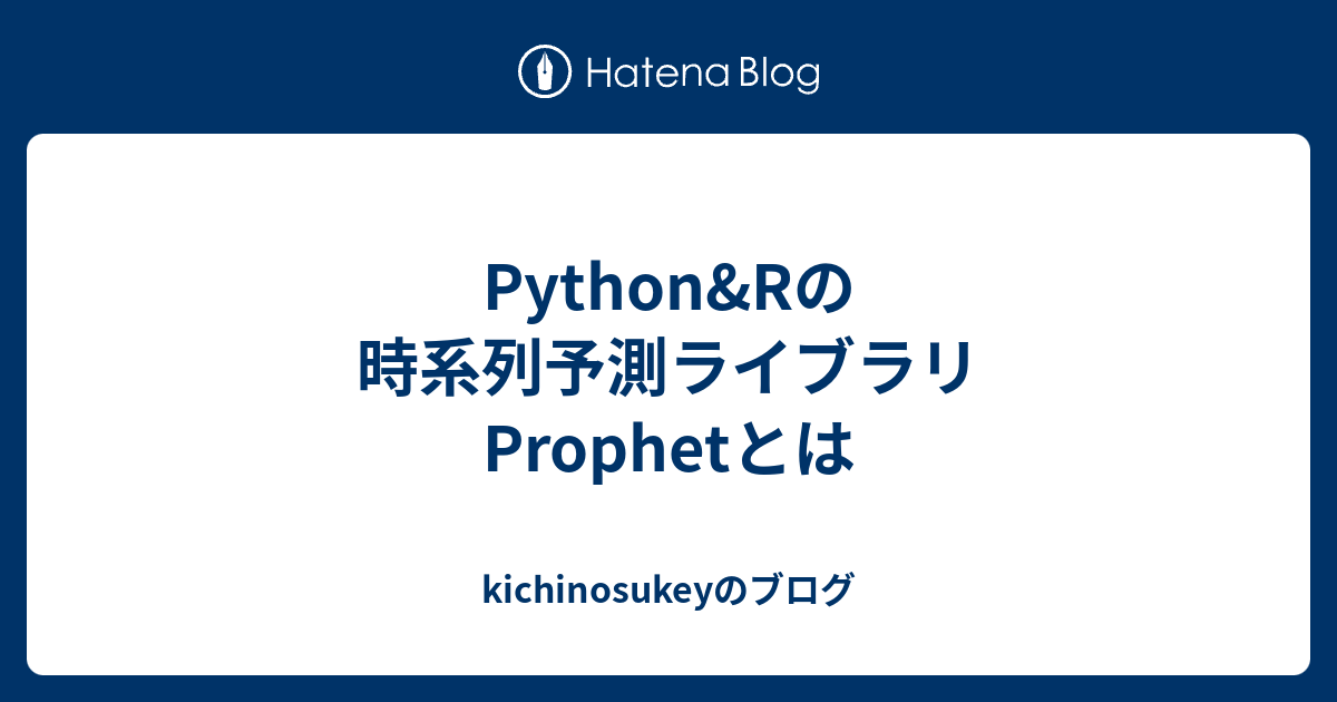 Python&Rの時系列予測ライブラリ Prophetとは - kichinosukeyのブログ
