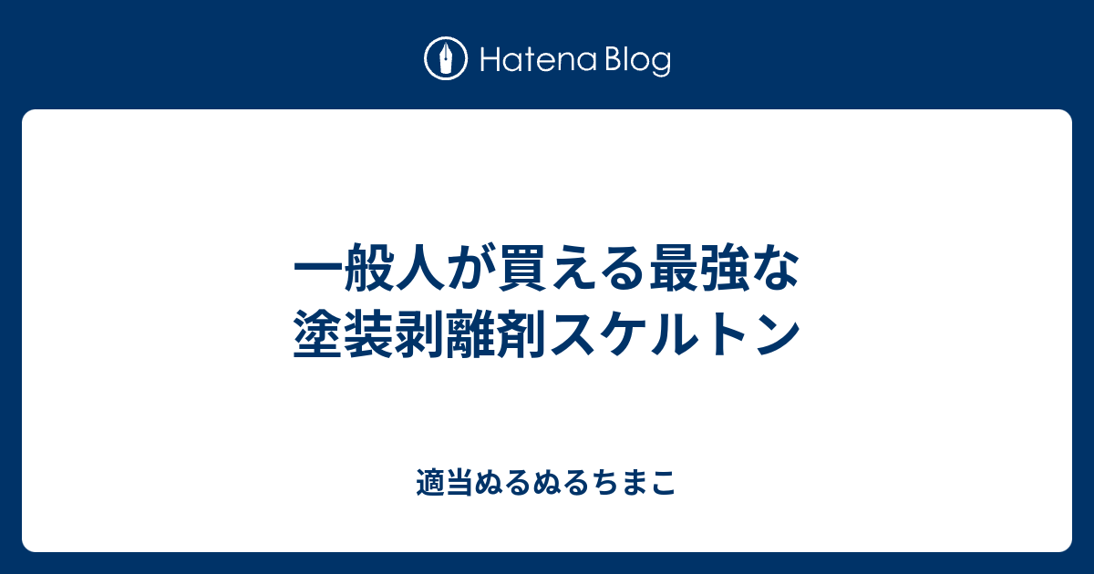 一般人が買える最強な塗装剥離剤スケルトン 適当ぬるぬるちまこ