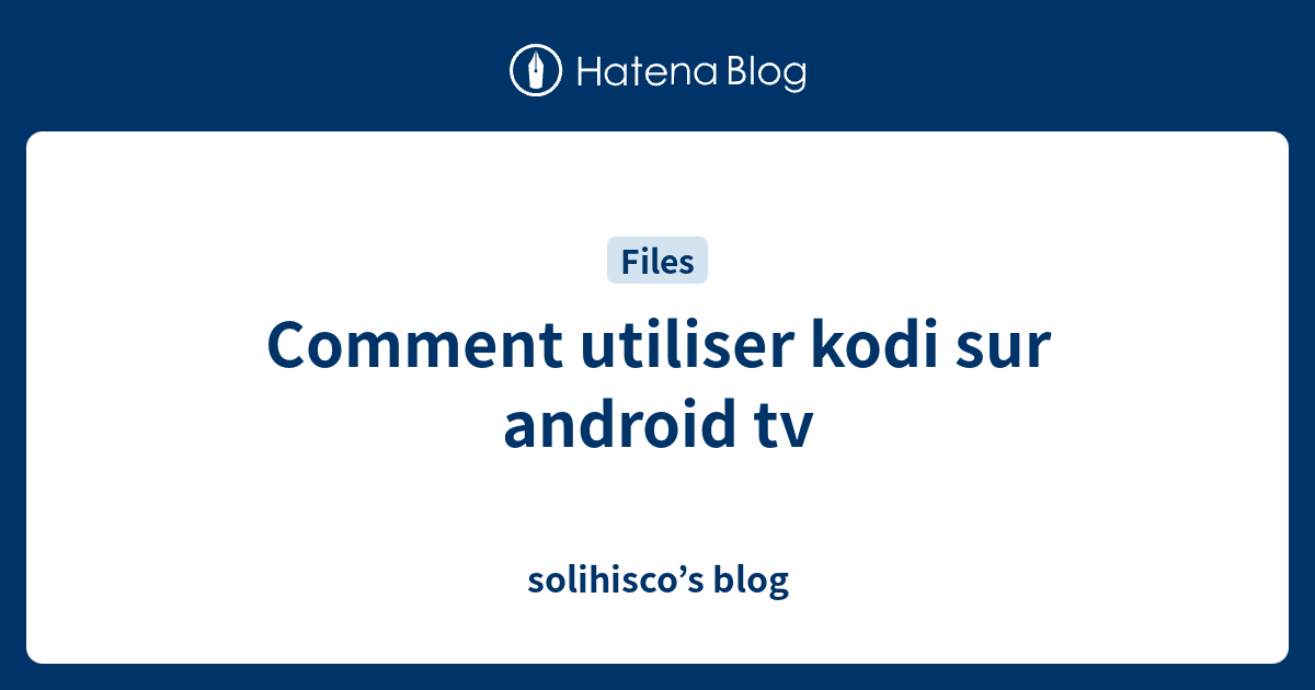 Comment Utiliser Kodi Sur Android Tv Solihiscos Blog