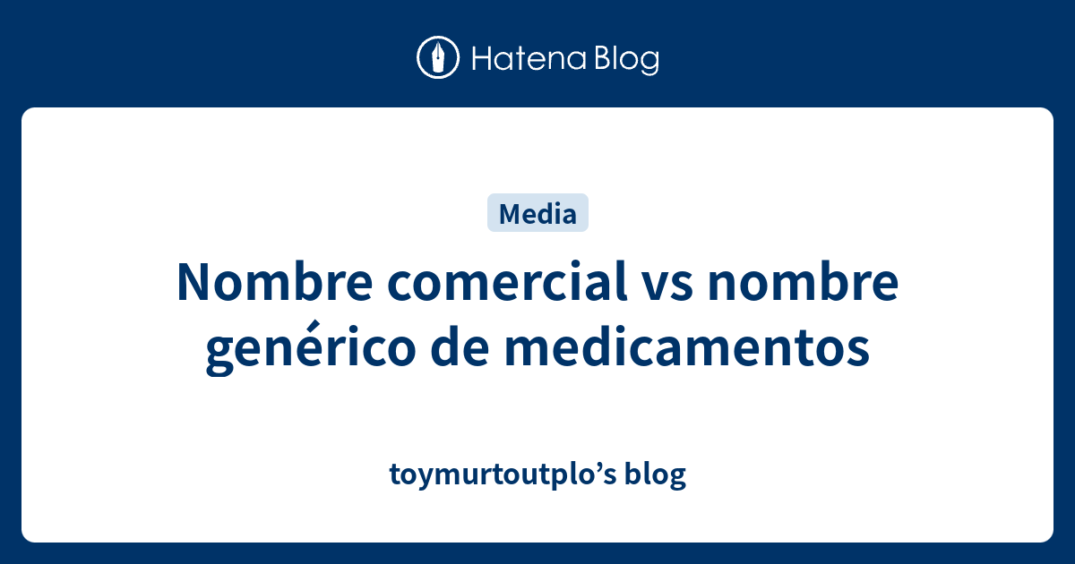 Nombre comercial vs nombre genérico de medicamentos toymurtoutplo’s blog