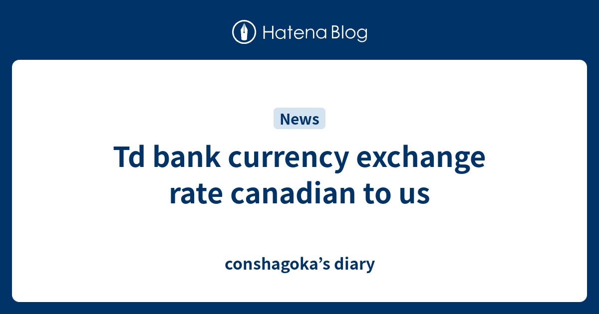 td canada currency exchange rate